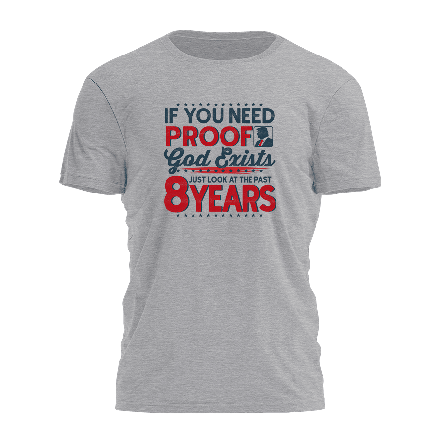 Trump 2025 If You Need Proof God Exists Shirt Patriotic T-Shirt MAGA Gifts For Dad