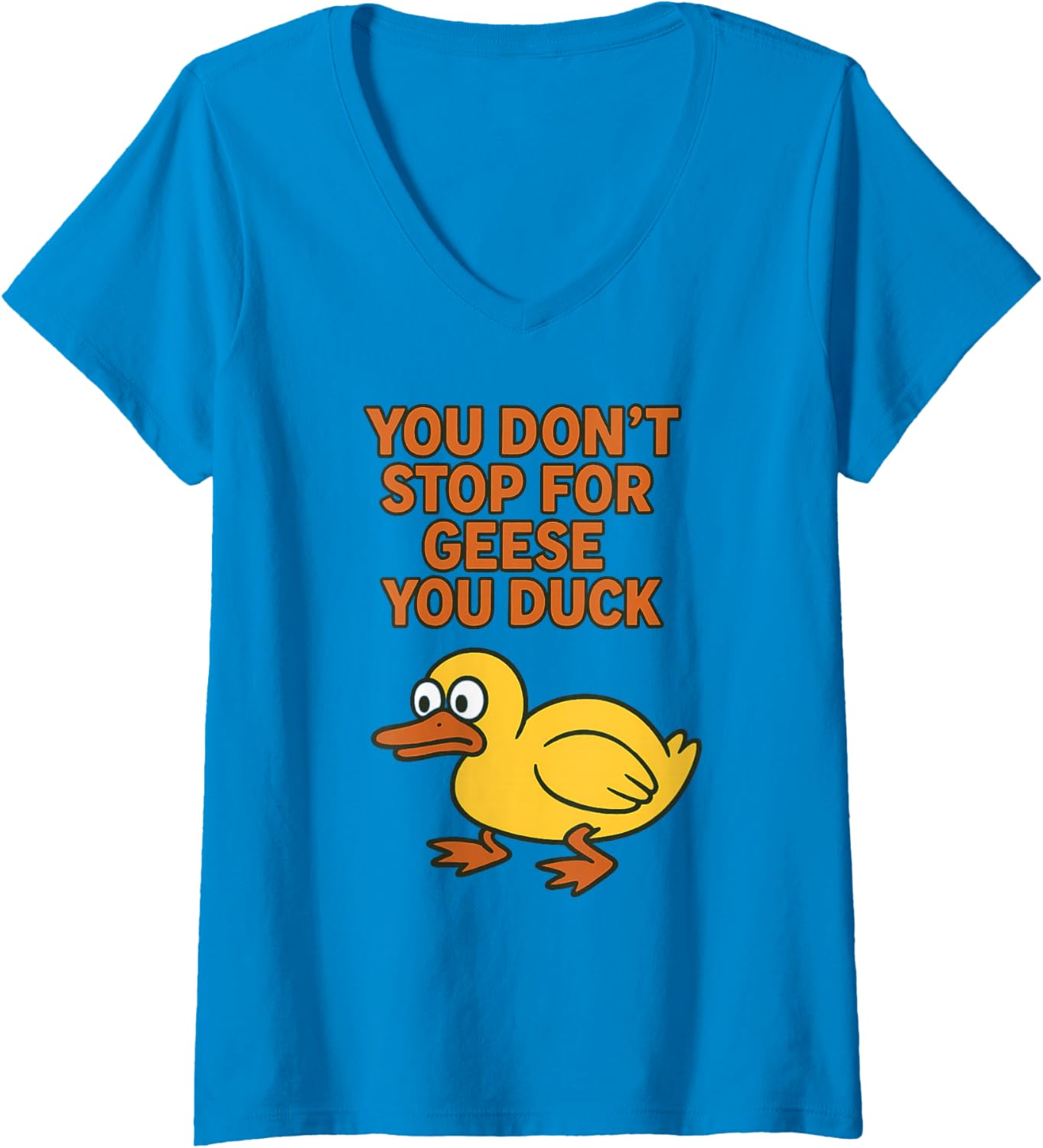 Womens You Don't Stop for Geese, You Duck - Funny Duck Pun Graphic V-Neck