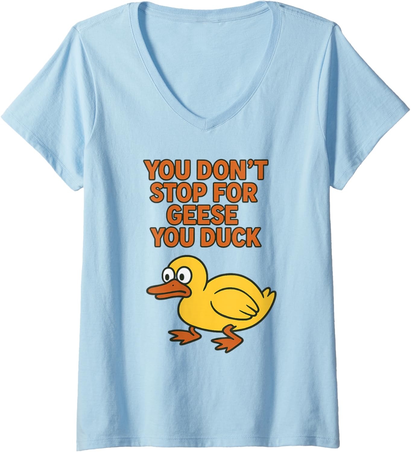 Womens You Don't Stop for Geese, You Duck - Funny Duck Pun Graphic V-Neck