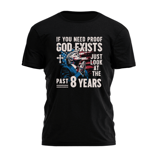 Trump 2025 If You Need Proof God Exists Shirt President Trump MAGA Merch Christian T-Shirt