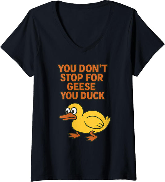 Womens You Don't Stop for Geese, You Duck - Funny Duck Pun Graphic V-Neck